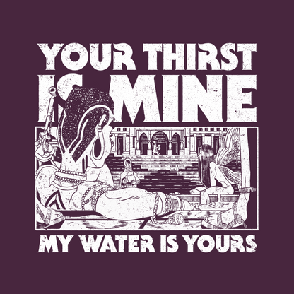 Your Thirst Is Mine T-Shirt