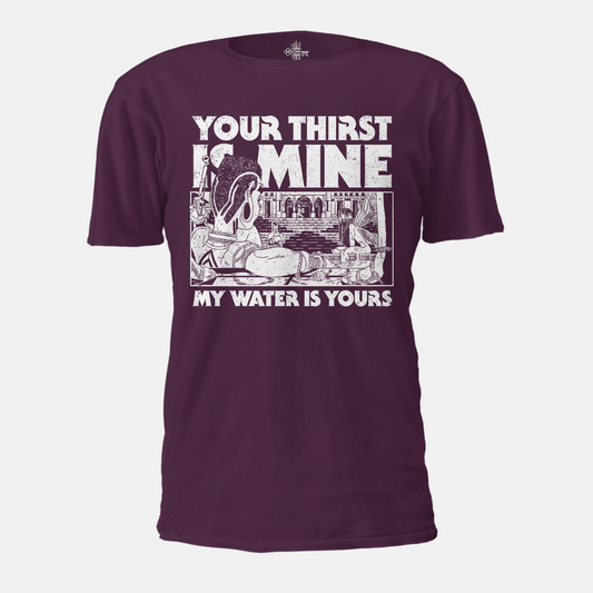 Your Thirst Is Mine T-Shirt